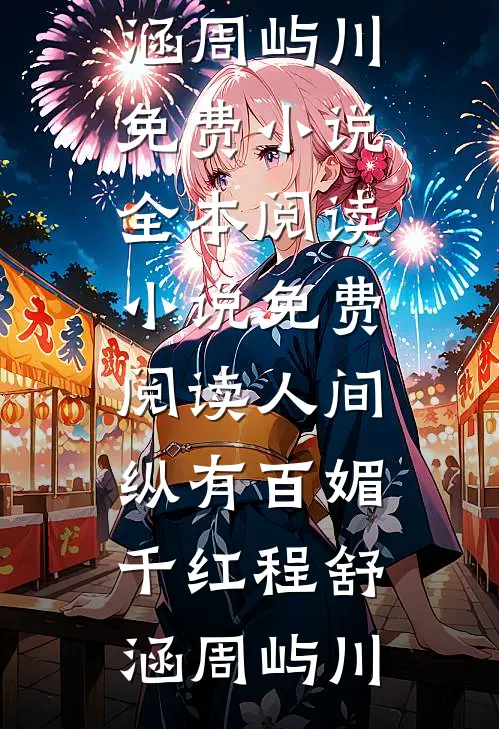 人间纵有百媚千红(程舒涵周屿川)免费小说全本阅读_小说免费阅读人间纵有百媚千红程舒涵周屿川