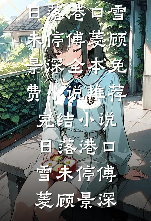 日落港口雪未停(傅菱顾景深)全本免费小说_推荐完结小说日落港口雪未停(傅菱顾景深)