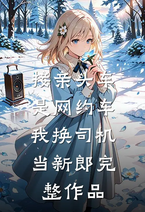 接亲头车是网约车，我换司机当新郎完整作品