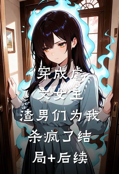 穿成虐文女主，渣男们为我杀疯了结局+后续