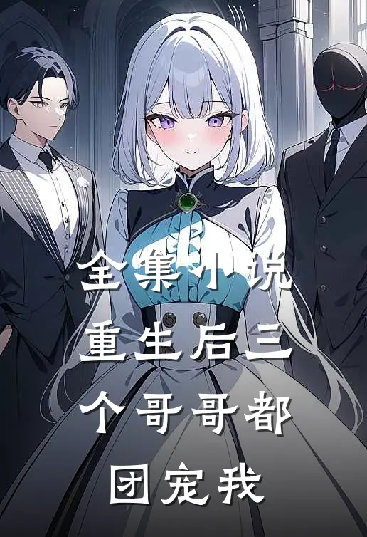 全集小说重生后三个哥哥都团宠我