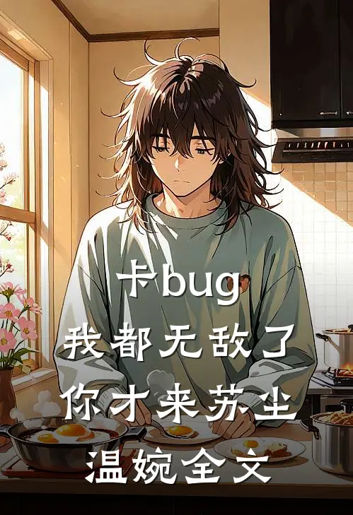 卡bug：我都无敌了，你才来苏尘温婉全文
