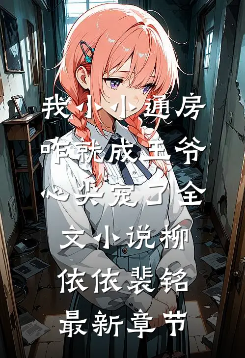 我小小通房，咋就成王爷心尖宠了全文小说柳依依裴铭最新章节