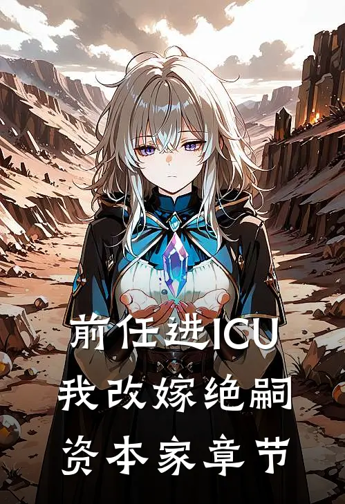 前任进ICU，我改嫁绝嗣资本家章节