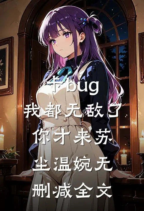 卡bug：我都无敌了，你才来苏尘温婉无删减全文