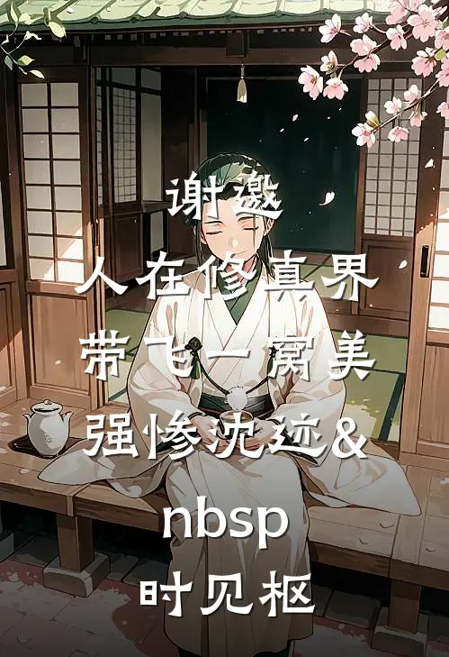 谢邀，人在修真界，带飞一窝美强惨沈迹&nbsp;时见枢