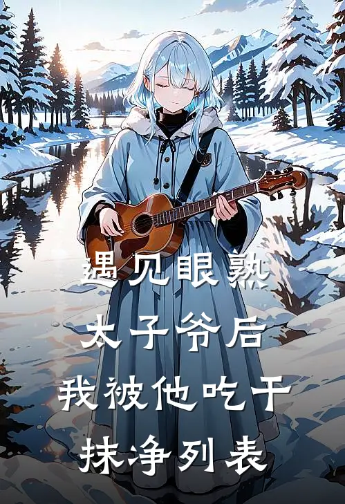 遇见眼熟太子爷后，我被他吃干抹净列表