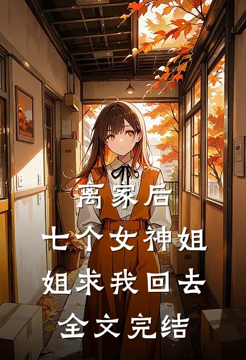 离家后，七个女神姐姐求我回去全文完结