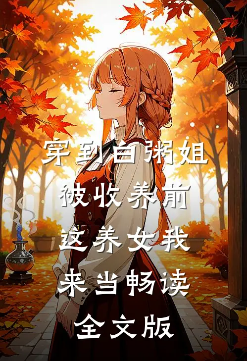 穿到白粥姐被收养前，这养女我来当畅读全文版