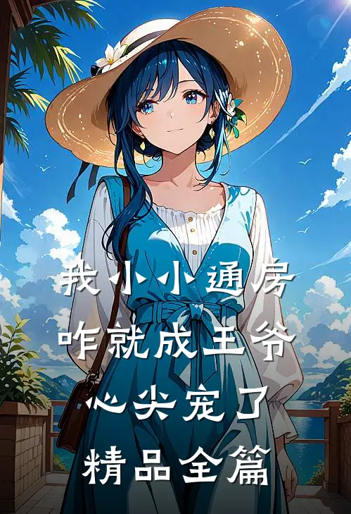 我小小通房，咋就成王爷心尖宠了精品全篇