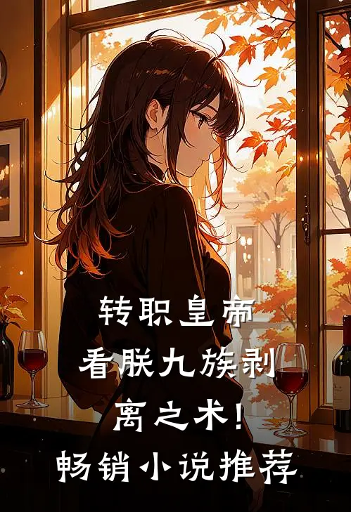 转职皇帝:看朕九族剥离之术!畅销小说推荐