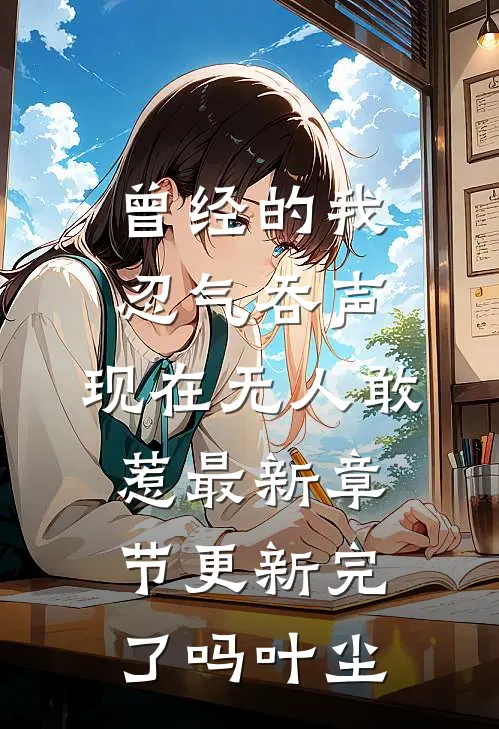 曾经的我忍气吞声，现在无人敢惹最新章节更新完了吗叶尘