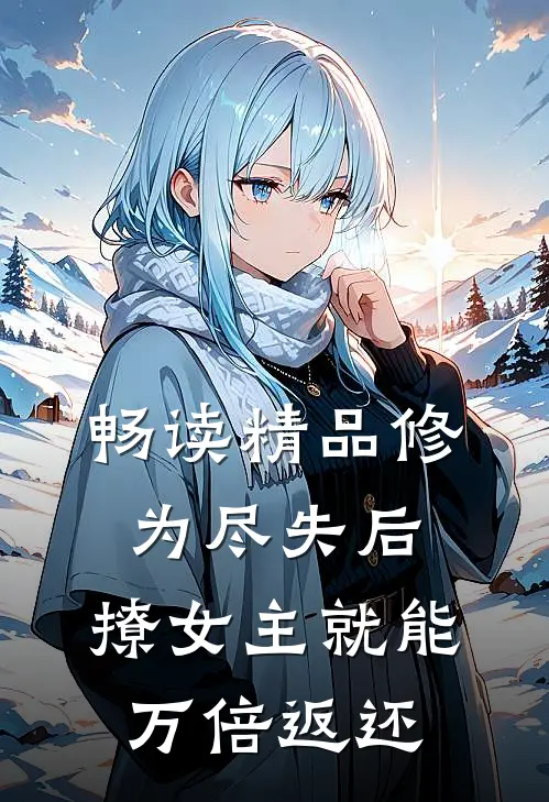 畅读精品修为尽失后，撩女主就能万倍返还