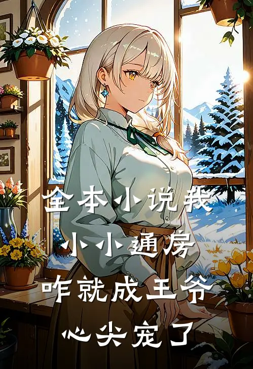 全本小说我小小通房，咋就成王爷心尖宠了