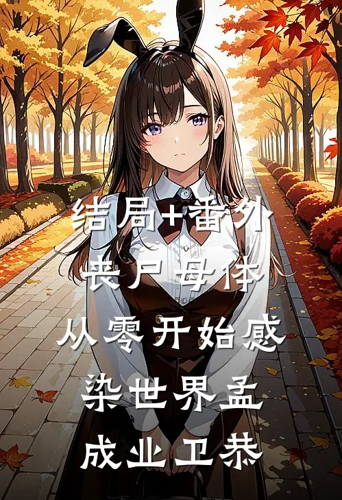 结局+番外丧尸母体：从零开始感染世界孟成业卫恭