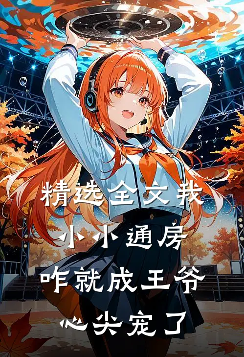 精选全文我小小通房，咋就成王爷心尖宠了