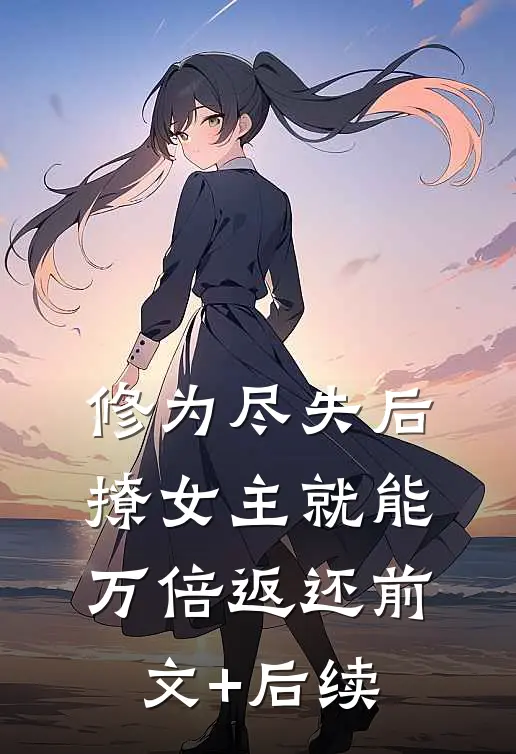 修为尽失后，撩女主就能万倍返还前文+后续