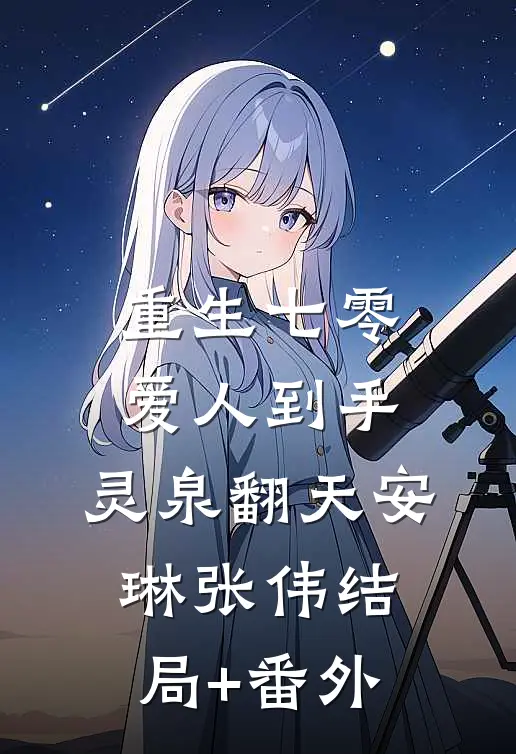 重生七零：爱人到手，灵泉翻天安琳张伟结局+番外