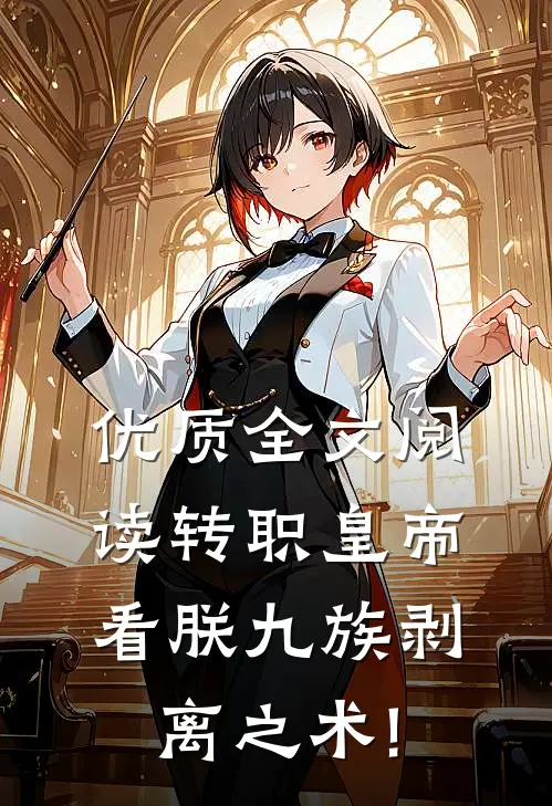 优质全文阅读转职皇帝:看朕九族剥离之术!