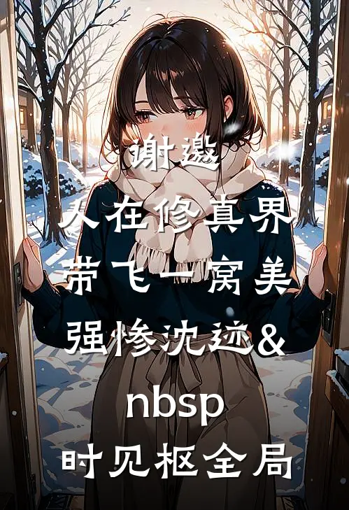 谢邀，人在修真界，带飞一窝美强惨沈迹&nbsp;时见枢全局