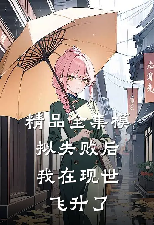 精品全集模拟失败后，我在现世飞升了