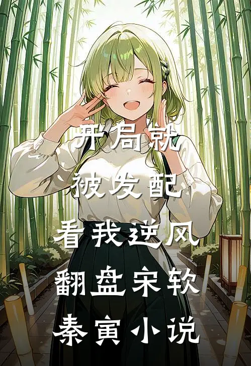 开局就被发配，看我逆风翻盘宋软秦寅小说
