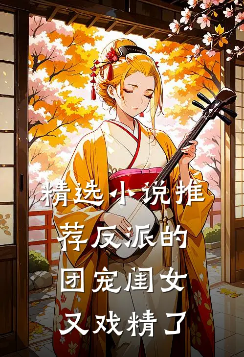 精选小说推荐反派的团宠闺女又戏精了