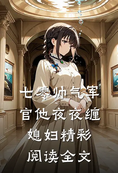 七零帅气军官他夜夜缠媳妇精彩阅读全文