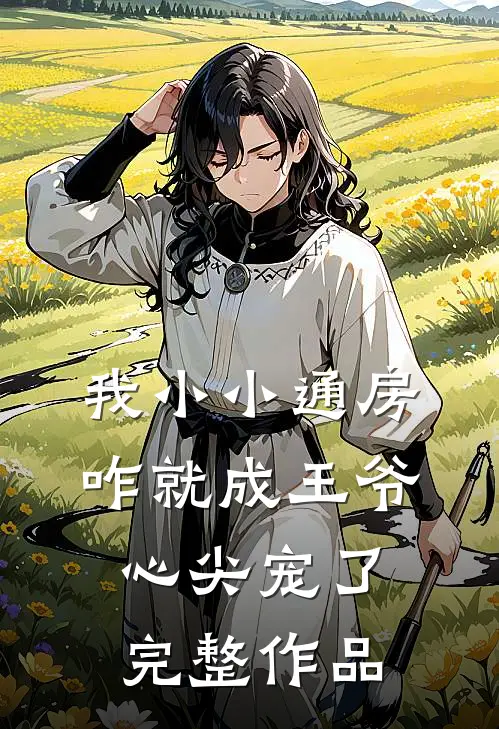 我小小通房，咋就成王爷心尖宠了完整作品