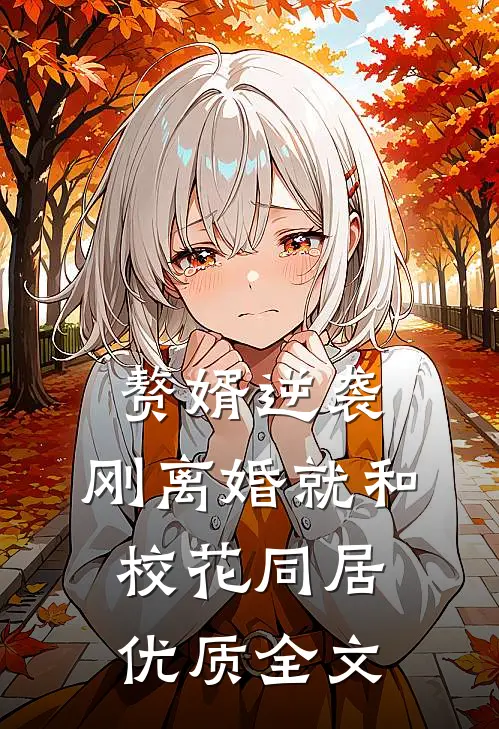赘婿逆袭：刚离婚就和校花同居优质全文