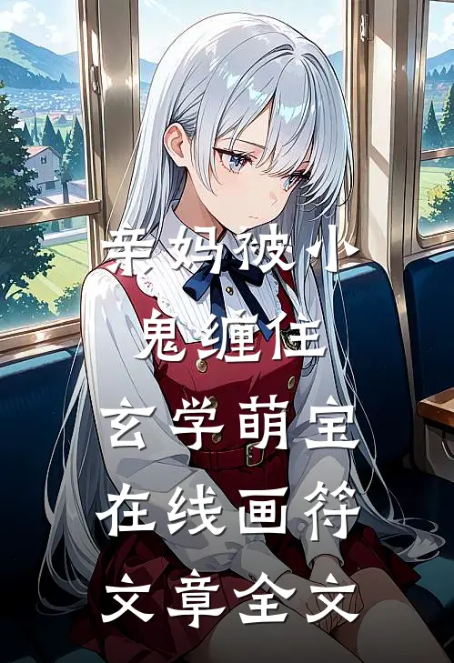 亲妈被小鬼缠住，玄学萌宝在线画符文章全文