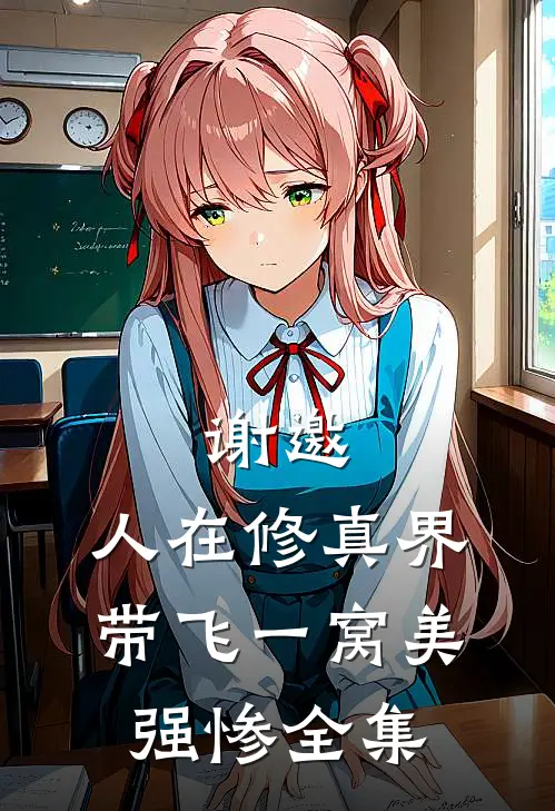 谢邀，人在修真界，带飞一窝美强惨 全集