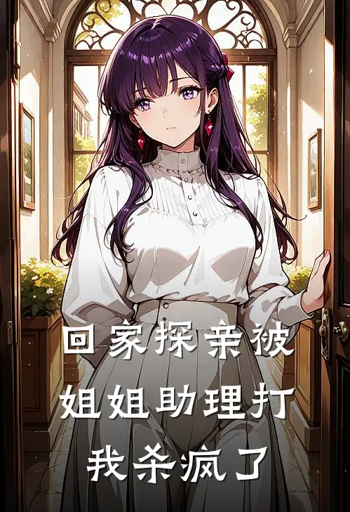 回家探亲被姐姐助理打，我杀疯了