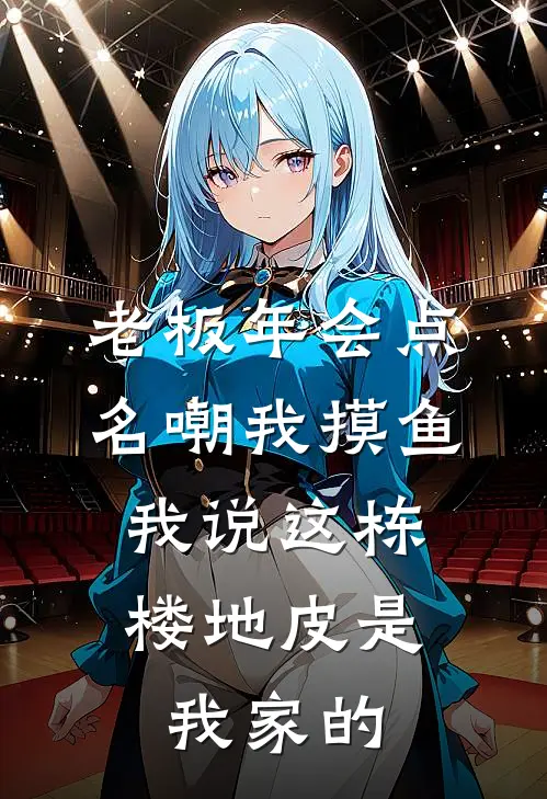 老板年会点名嘲我摸鱼，我说这栋楼地皮是我家的