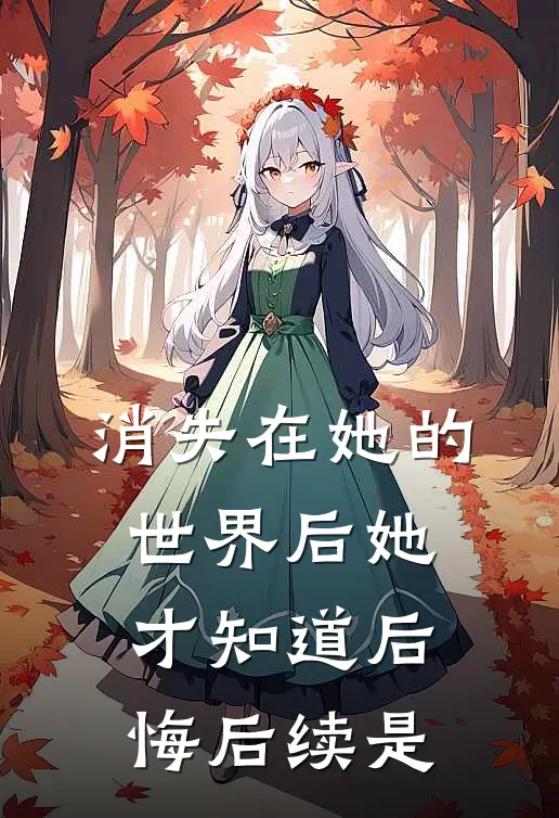 消失在她的世界后她才知道后悔后续是