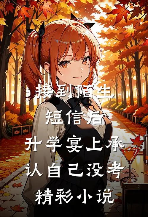 接到陌生短信后，升学宴上承认自己没考精彩小说
