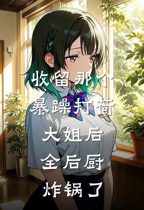 收留那个暴躁打荷大姐后，全后厨炸锅了