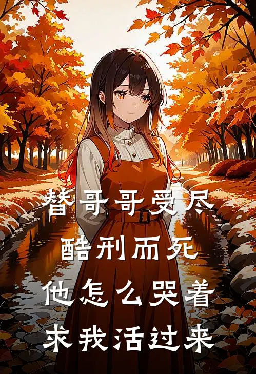 替哥哥受尽酷刑而死，他怎么哭着求我活过来