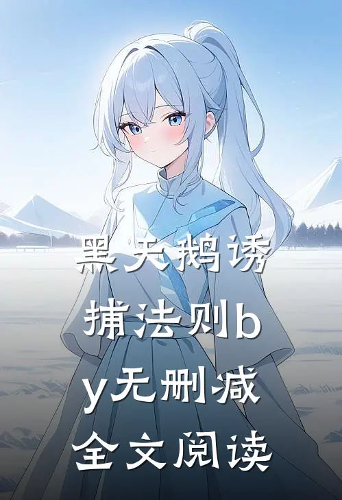 黑天鹅诱捕法则by无删减全文阅读