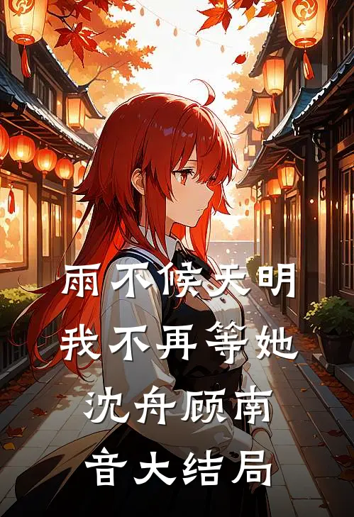 雨不候天明，我不再等她沈舟顾南音大结局