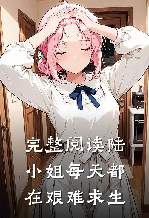 完整阅读陆小姐每天都在艰难求生