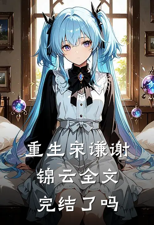 重生宋谦谢锦云全文完结了吗