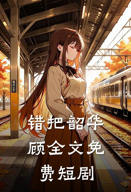 错把韶华顾全文免费短剧