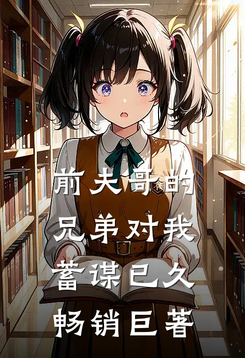 前夫哥的兄弟对我蓄谋已久畅销巨著