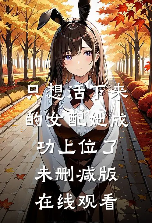 只想活下来的女配她成功上位了未删减版在线观看