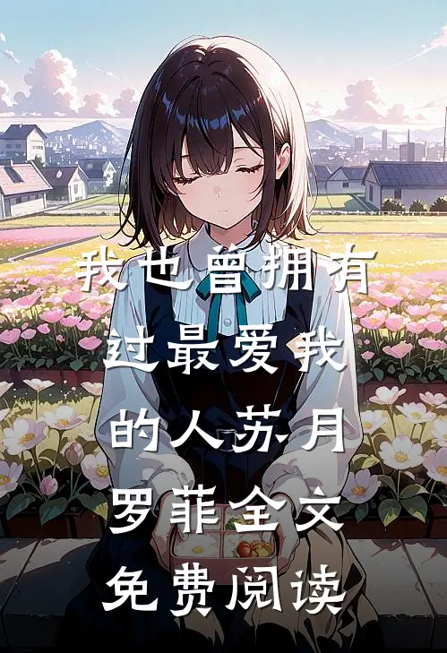 我也曾拥有过最爱我的人苏月罗菲全文免费阅读