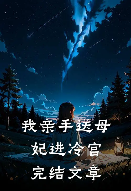 我亲手送母妃进冷宫完结文章