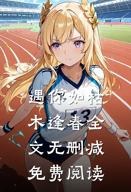 遇你如枯木逢春全文无删减免费阅读