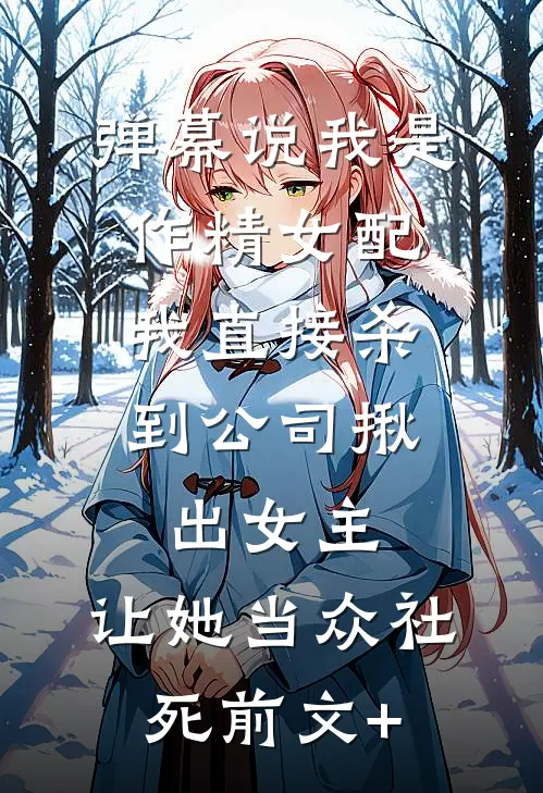 弹幕说我是作精女配，我直接杀到公司揪出女主，让她当众社死前文+