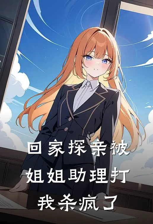 回家探亲被姐姐助理打，我杀疯了